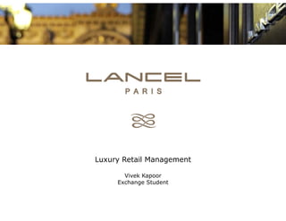 Luxury Retail Management

       Vivek Kapoor
     Exchange Student
 