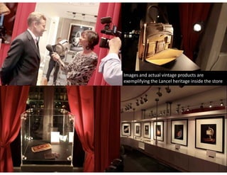 Images and actual vintage products are 
exemplifying the Lancel heritage inside the store
 