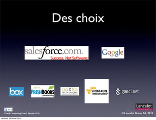 Des choix




   Cloud Computing Event, Février 1010               © Lancelot Group SA, 2010

vendredi 26 février 2010
 