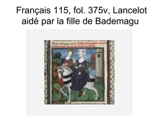 Français 115, fol. 375v, Lancelot aidé par la fille de Bademagu  