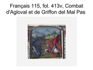 Français 115, fol. 413v, Combat d'Agloval et de Griffon del Mal Pas  