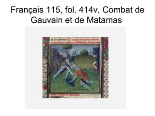 Français 115, fol. 414v, Combat de Gauvain et de Matamas  