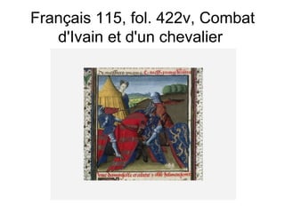 Français 115, fol. 422v, Combat d'Ivain et d'un chevalier  