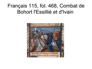 Français 115, fol. 468, Combat de Bohort l'Essillié et d'Ivain  