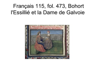 Français 115, fol. 473, Bohort l'Essillié et la Dame de Galvoie  