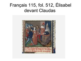 Français 115, fol. 512, Élisabel devant Claudas  