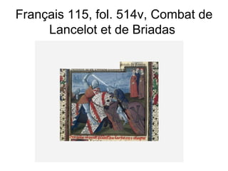 Français 115, fol. 514v, Combat de Lancelot et de Briadas  