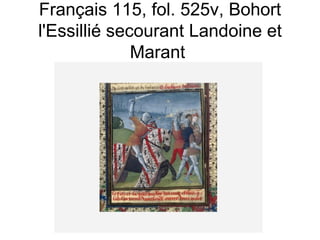 Français 115, fol. 525v, Bohort l'Essillié secourant Landoine et Marant  