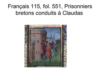 Français 115, fol. 551, Prisonniers bretons conduits à Claudas  