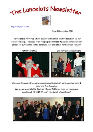 Reg Charity No. 215199
Issue 11 December 2011
The Christmas Party was a huge success with lots of positive feedback via our
Facebook Group. Thank you to all the people who made it possible with donations
(check out our website on the donations tab) and lots of hard work on the day!
Father Christmas Our very own Village People
We recently received two very welcome donations which were reported on in Q
Local and The Champion.
We are very grateful to Southport Round Table for their very generous
donation of £740.14. (A really nice bunch of gentlemen)
 