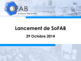 29/10/14 
Lancement SoFAB 
Lancement de SoFAB 
29 Octobre 2014  