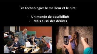 Les technologies le meilleur et le pire:
- Un monde de possibilités
- Mais aussi des dérives
 