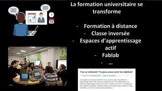 La formation universitaire se
transforme
- Formation à distance
- Classe inversée
- Espaces d’apprentissage
actif
- Fablab
- …
 