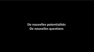 De nouvelles potentialités
De nouvelles questions
 