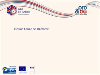 Mission Locale de Thiérache




   Fonds s oc ial européen
                  europé
   In t pou vot e aven
     vesit    r r        ir
 