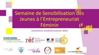 Semaine de Sensibilisation des
Jeunes à l’Entrepreneuriat
Féminin
Lancement, vendredi 8 janvier 2016
EN
ISERE !
 