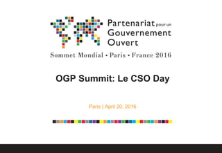 OGP Summit: Le CSO Day
Paris | April 20, 2016
 