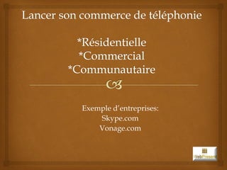 Exemple d’entreprises:
    Skype.com
    Vonage.com
 