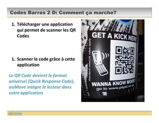 Codes Barres 2 D: Comment ça marche?

 1. Télécharger une application
    qui permet de scanner les QR
    Codes



 1. Sc...