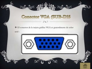  El conector de la tarjeta gráfica VGA es generalmente de color
azul :
 