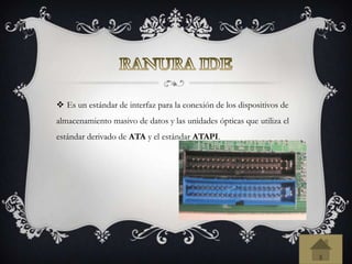  Es un estándar de interfaz para la conexión de los dispositivos de
almacenamiento masivo de datos y las unidades ópticas que utiliza el
estándar derivado de ATA y el estándar ATAPI.
 