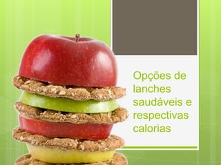 Opções de
lanches
saudáveis e
respectivas
calorias
 