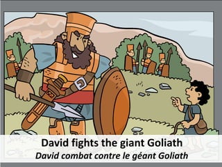 David fights the giant Goliath
David combat contre le géant Goliath
 