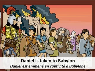 Daniel is taken to Babylon
Daniel est emmené en captivité à Babylone
 