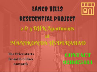 LANCO HILLS
RESEDENTIAL PROJECT
2 & 3 BHK Apartments
at
MANIKONDA HYDERABAD
CONTACT
9211075444
The Price starts
from 63.32 lacs
onwards
 