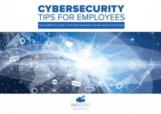 www.lancom.co.nz
CYBERSECURITY
TIPS FOR EMPLOYEES
THE COMPLETE GUIDE TO SECURE BEHAVIOR ONLINE AND IN THE OFFICE
 