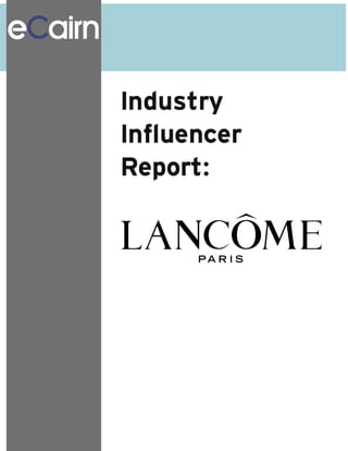 a
L         Lancôme Industry Influencer Report
Page |1         conversation@ecairn.com
 