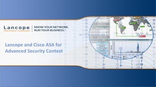 Lancope and Cisco ASA for
Advanced Security Context
 