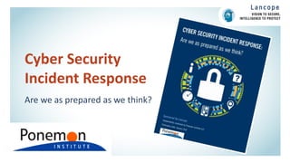 Cyber Security
Incident Response
Are we as prepared as we think?

 