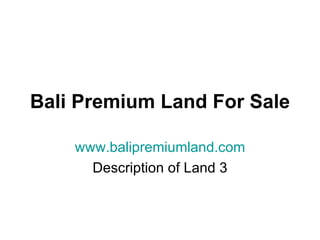 Bali Premium Land For Sale www.balipremiumland.com Description of Land 3 