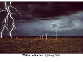 Walter de Maria – Lightning Field
 