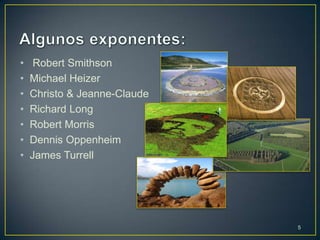 •    Robert Smithson
•   Michael Heizer
•   Christo & Jeanne-Claude
•   Richard Long
•   Robert Morris
•   Dennis Oppenheim
•   James Turrell




                              5
 