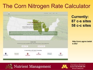 Nutrient Management
The Corn Nitrogen Rate Calculator
http://cnrc.agron.iastat
e.edu/
Currently:
87 c-s sites
58 c-c sites
 