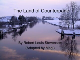 The Land of Counterpane By Robert Louis Stevenson (Adapted by Magi) 