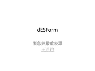 dESForm
緊急與嚴重表單
王鼎鈞
 