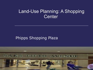 Land-Use Planning: A Shopping Center  Phipps Shopping Plaza 