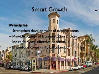 Smart Growth
Principles:
– Strengthen development of existing areas.
– Provide variety of transportation choices.
– Make fair, cost-effective decisions.
– Encourage community collaboration.
 