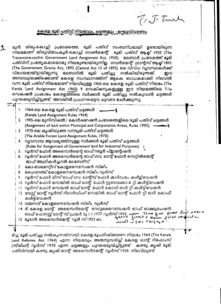 r

                                                                                              -       .-

                                                   I

                                  1L-
                                         -.
                                         =                       ----   *Ir   .-
                                                                                                                        I
a d d mlnlma-a&3ql ( d o o m a m , naal dmlnf' m ~ m m b a ~ w lm 3 w l m j m      ~
m1rm61613sm" ~ l 6 3 ~ ~ l 0 3 o & ~ d - 6 ) & m~n1i d a a q njal dmlnf' (mg*u 1950 (The
                                                   3
                                                                                                                    I
Tnvancore-cochin Government Land Assignment Act, 1950). aersnr3d [dcsnmmU                 gad
dmlnilm': [doq&a3aw3caa m?wa~m3w~nlmarm1g?. m f d a a n r ( m 3 4 m u ~ 9 I895
                                                                 m                         u
(The Government Grants Act, 1895 (Central Act 15 of 1895) a m mlculw m J ~ ~ & d & m ~
c u i ( 8 ~ w b 1 3 ~ ~ ~ 3 w ~ r a a r m 3 o l d gad dmlqj mrdd&lwlnlmaew&
                                      ae ~                                                2 rn-
cmam3co~nomla&3mU 0 n 2 m 0 r m 0 3 m m l m ~ a & m3ur&m3mI m l e n i l d
                                      &lm                       m
cum, ~ a admlnf' m?w616136mU m l a m l e r a s 1960-aer @&rap naml dmlnf' mlw61o f i e
               l
Kenla Land Assignment Act 1960) 9 am&u&ma&pam                             9 9 mlauam&ilaa 7-30
a m & a d W&3mo cs&632&1aer                      mdm3d wn dmlya d & a n i 3 n - 8 fl~md
                                                              a1
d j o a w s a n i i l ~ a s m ' l m m w l d ( ~ w 3 m a a ~dnaim a s csadd3aarma.                                           -
=SL
 I
                                       njal
             1964-61. @&@2 n l m l n f ' L g m d
            (Kenla Land Assignment Rules 1964)
  (   2.    1995-aa a ~ m l m l w /do&3daao&fd [doomsvo2laa naal d m l n f ' a ~ m d
            (Assignment of land within Municipal and Corporation Areas, Rules 1995)             -                  I
  ! 3.      1970-aa & ~ a l w a m              mmnaajl d m l d f l y m 3 d
  ,         (The Arable Forest Land Assignment Rules, 1970)                                       4                 I


  ,   4.    rujnim~w m m ~ m l mdm3d naal n_lcaild'a~svod
                                  ~                   m d ~                                                     a1

             (Rules for Assignment of Government land for Industrial Purposes)
 ;    5.    oadm"ono3d maamfdaacrjl633no"orqd J 2 3 o 4 f i d                                
 ; 6.       oadrm'ano3d m a a m & a a 4 633dumm er3qcsno38 amgldaa@
             633no"~ma[ml&dac)d ~ E l l ~ s r ~ ' ~ ~ ~ ~
   7.       ole~m3woo~7cuUo~32aamern&d I o                    mUe                                                   I

 : 8.       a a n n o n m U o ~ 3 ~ a a m o mu 9 oadmu  m~ d0
                                                            e
 rn
 !
      9     nadmuono3d ePlrmua3d"'ru e ! 3 ~ m u o a 3 d&~dcwslofidgJocunsld
 j I0       n ~ d r n ~ o n o 6 d U ~ l d 3 3 d P I 3 q G d 3 d Q J 6 m 3 0 W 3 & 91 & d $ ~ ~ & d
                                      3m        6
 I    II    oacrilm"ono3d a r m a d a3no"er3q ono3d a m a 1 a3d 9 f i d ~ l o c u d d
                                                                                    7                           I



      12    ~ n i C f l J ~ P l 3 q oJdcru" ~llm3dnu?oUIu6lCfUWld 6 3 3 d u P I 3 q G d 3 d 91 633d ~ & 3 d ?


                                                                                                                I
 1    14.o1 a&@g er3crjlu m a a m d a m n f f 6 l n l m a e a a n o m d d 6 3 3 d 6 3 3 m ~ o d d d
         a3naVon03o5Bjla3qmU[dmdSJ 1.1.1977 njdmu1993. -Y 77                                ~4 60-
                                                               %.~.-"ff p . & t +             ~ u ; d       ,
      15 ~ ~ ~ m a ra d d a a o d d mu
                3       m                    1953 etc.          rrlrS) 4 T C t o -+If,-h.)-O  :


                                                                                                           f -
                                        --
                                                                                     --
mi% ~ a adm?qa mdfi~rrncmlrn~a1.1 A L ~ ~
          i                       G    n&m1dUmcasmmlano 1964 (The Kerala
Land Reforms Act 1964)                 cmatmmjmda" o & @ 2 a3cljl" ol(8d3ocru"
                                ml~ani~o
(mPlei10m~o d d m u 1970 a r m ~ ~ m 2 ~ o a t a s d n i 7 ~ 1 m a qdl n j a l
                                      ~j o                   & m
ddniim3crv? & a &J& m3rf$" cmaslarndslaq o a d m u 1958- mlaculadsm':
               m
 