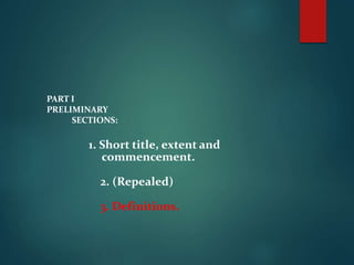 PART I
PRELIMINARY
SECTIONS:
1. Short title, extent and
commencement.
2. (Repealed)
3. Definitions.
 