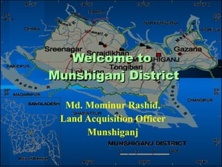 Welcome to  Munshiganj District Md. Mominur Rashid. Land Acquisition Officer Munshiganj 