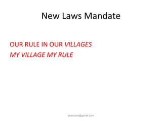New Laws Mandate
OUR RULE IN OUR VILLAGES
MY VILLAGE MY RULE
pkachare@gmail.com
 