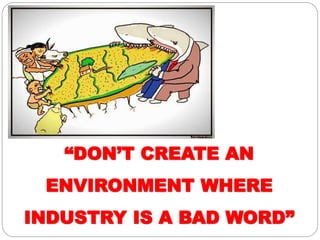 “DON’T CREATE AN
ENVIRONMENT WHERE
INDUSTRY IS A BAD WORD”
 