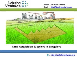 Phone - +91 8033-5090-64
Email - Info@dakshaventures.com
Land Acquisition Suppliers in Bangalore
http://dakshaventures.com
 