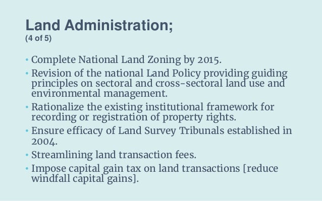 Land Administration;
(4 of 5)
• Complete National Land Zoning by 2015.
• Revision of the national Land Policy providing gu...