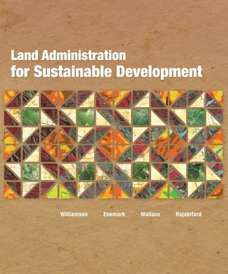 LandAdministrationforSustainableDevelopment
9 78 1 5 8 9 48 04 1 4 9 0 0 0 0
ISBN 978-1-58948-041-4
Land is much more than the earth we live on. The way land is administered can have a profound effect on
social equity, economic growth, and environmental protection. We need well-managed processes in land
administration that ensure sustainable development.
Authors Ian Williamson, Stig Enemark, Jude Wallace, and Abbas Rajabifard have spent more than three decades
studying how people relate to land. In Land Administration for Sustainable Development, they show how
these varying perceptions of land form the basis for building and reforming land administration systems (LAS).
The book, which contains fourteen chapters covering the theory, history, and evolution of LAS, includes a best
practices toolbox and ten principles for creating and reforming LAS in developed and developing countries.
The authors explore the capacity of the systems that administer the way people relate to land. A land
administration system provides a country with the infrastructure to implement land policies and land
management strategies. From the origin of the cadastre in organizing land rights to the increasing importance
of spatially enabled government in an ever-changing world, the writers emphasize the need for strong
geographic and land information systems to better serve our world.
Land Administration for Sustainable Development forms a solid basis for building the capacity of governments
and people around the world to use modern technologies productively and sustainably, thus empowering
future generations.
“The material in this book is extremely valuable. It also represents a significant effort to assemble
many important ideas in one document. It is timely that this should be done. This book is needed.”
Earl Epstein,
Professor in the School of Environment and Natural Resources,
The Ohio State University
Land Administration
for Sustainable Development
Ian Williamson is both a professional land surveyor and chartered engineer who is professor of surveying and land
information at the Center for Spatial Data Infrastructures and Land Administration, Department of Geomatics, at the
University of Melbourne, Australia. His expertise is the cadastre, land administration, and spatial data infrastructures.
Stig Enemark is a professional land surveyor who is professor of land management and problem-based learning at the
Department of Development and Planning at Aalborg University, Denmark. He is president of the International Federation
of Surveyors.
Jude Wallace is a land policy lawyer who is a senior fellow at the Center for Spatial Data Infrastructures and Land
Administration at the University of Melbourne. Her specialties range from improving the most modern land administration
to developing pro-poor land strategies.
Abbas Rajabifard is a professional land surveyor and chartered engineer, who is an associate professor and director of
the Center for Spatial Data Infrastructures and Land Administration at the University of Melbourne. He is president of the
Global Spatial Data Infrastructure Association.
102979  RRD2.5M6/11jh
Printed in the USA
Category: Land Administration
Williamson
Enemark
Wallace
Rajabifard
Esri Press
Land Administration
for Sustainable Development
Williamson Enemark Wallace Rajabifard
LandAdmin-Cover_ed1p2.indd 1 5/17/11 2:39 PM
 