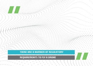 THERE ARE A NUMBER OF REGULATORY 
REQUIREMENTS TO FLY A DRONE 
 
